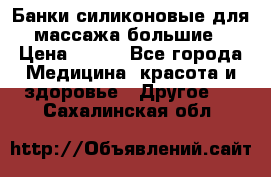 Банки силиконовые для массажа большие › Цена ­ 120 - Все города Медицина, красота и здоровье » Другое   . Сахалинская обл.